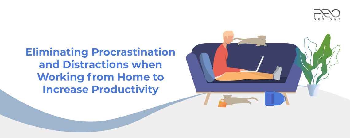 Eliminating Procrastination and Distractions when Working from Home to Increase Productivity